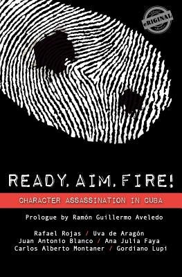 Ready, Aim, Fire! Character Assassination in Cuba by Rojas, Rafael