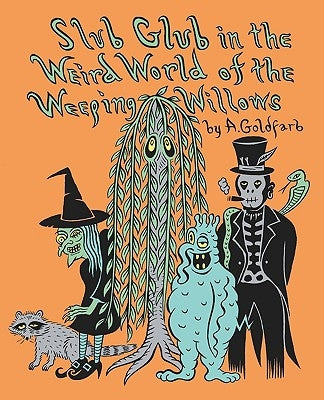 Slub Glub in the Weird World of the Weeping Willows by Goldfarb, Andrew