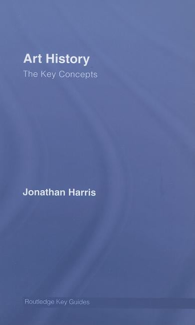 Art History: The Key Concepts by Harris, Jonathan