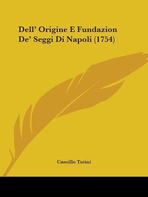 Dell' Origine E Fundazion De' Seggi Di Napoli (1754) by Tutini, Camillo