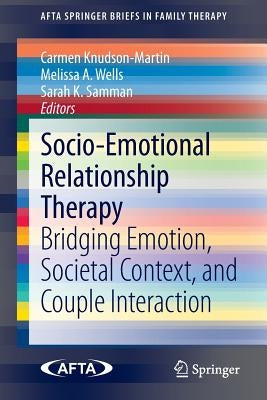 Socio-Emotional Relationship Therapy: Bridging Emotion, Societal Context, and Couple Interaction by Knudson-Martin, Carmen