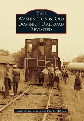 Washington & Old Dominion Railroad Revisited by Guillaudeu, David A.
