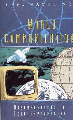 World Communication: Disempowerment and Self Empowerment by Hamelink, Cees