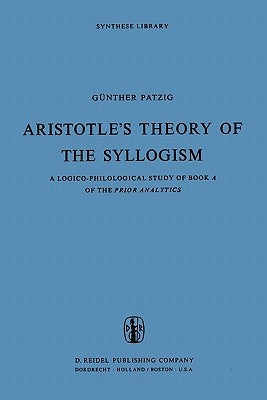 Aristotle's Theory of the Syllogism: A Logico-Philological Study of Book a of the Prior Analytics by Barnes, Jonathan