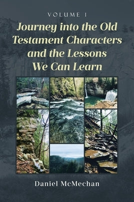 Journey into the Old Testament Characters and the Lessons We Can Learn: Volume 1 by McMechan, Daniel
