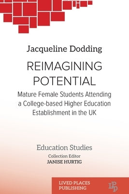 Reimagining Potential: Mature female students attending a college- based higher education establishment in the UK by Dodding, Jacqueline