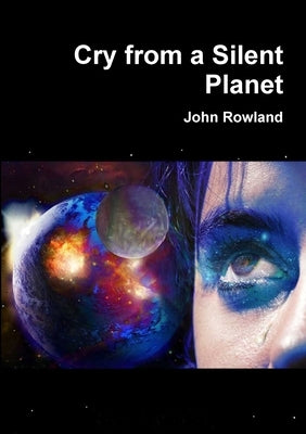 Cry from a Silent Planet by Rowland, John