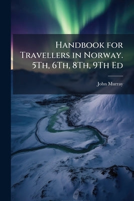 Handbook for Travellers in Norway. 5Th, 6Th, 8Th, 9Th Ed by Murray, John