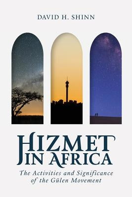Hizmet in Africa: The Activities and Significance of the Gu Len Movement by Shinn, David