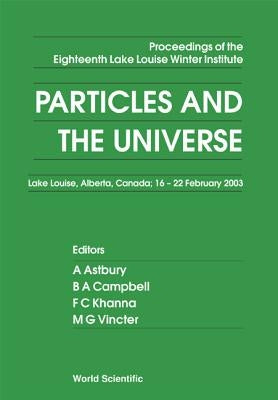 Particles and the Universe - Proceedings of the Eighteenth Lake Louise Winter Institute by Astbury, Alan