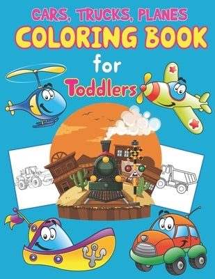 Trucks, Planes and Cars Coloring Book for Toddlers: Cars, Trucks and Planes Coloring Book Kids & Toddlers, Activity Books for Preschooler, Boys, Girls by Publisher, Preschooler Book