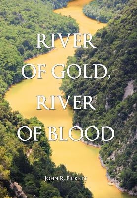 River of Gold, River of Blood by Pickett, John R.