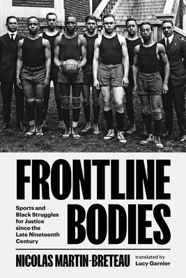 Frontline Bodies: Sports and Black Struggles for Justice Since the Late Nineteenth Century by Martin-Breteau, Nicolas