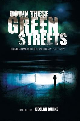 Down These Green Streets: Irish Crime Writing in the 21st Century by O'Toole, Fintan