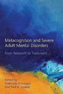 Metacognition and Severe Adult Mental Disorders: From Research to Treatment by Dimaggio, Giancarlo