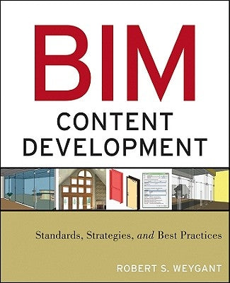 Bim Content Development: Standards, Strategies, and Best Practices by Weygant, Robert S.