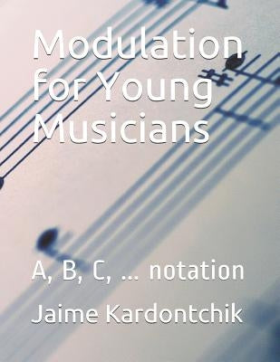 Modulation for Young Musicians: A, B, C, ... notation by Kardontchik, Jaime