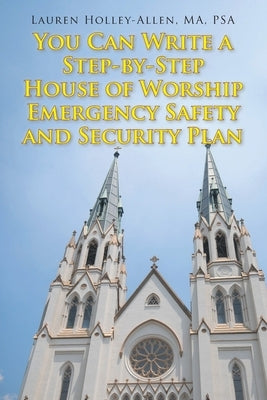You Can Write a Step-by-Step House of Worship Emergency Safety and Security Plan by Holley-Allen Ma Psa, Lauren