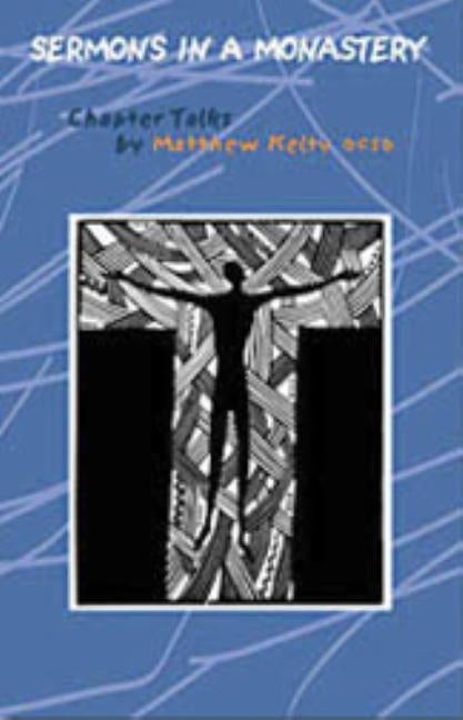 Sermons in a Monastery: Chapter Talks by Matthew Kelty by Kelty, Matthew