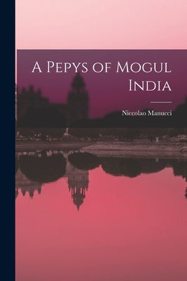 A Pepys of Mogul India by Niccolao Manucci