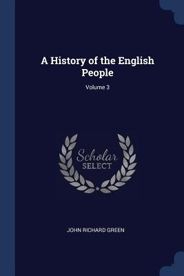 A History of the English People; Volume 3 by Green, John Richard