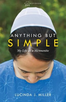 Anything But Simple: My Life as a Mennonite by Miller, Lucinda J.