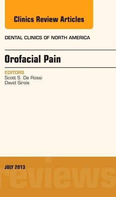Orofacial Pain, an Issue of Dental Clinics: Volume 57-3 by de Rossi, Scott S.