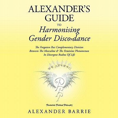 Alexander's Guide to Harmonising Gender Discordance: The Forgotten But Complementary Division Between the Masculine & the Feminine Phenomenon in Diver by Barrie, Alexander