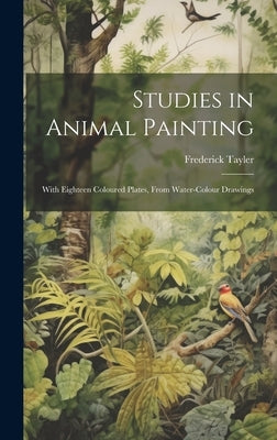 Studies in Animal Painting: With Eighteen Coloured Plates, From Water-Colour Drawings by Tayler, Frederick