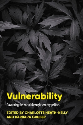 Vulnerability: Governing the Social Through Security Politics by Heath-Kelly, Charlotte