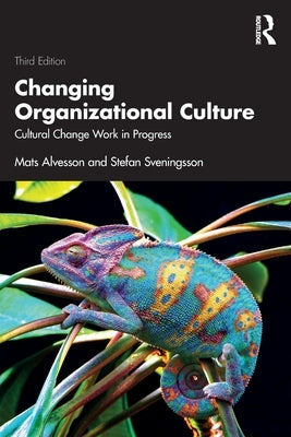 Changing Organizational Culture: Cultural Change Work in Progress by Alvesson, Mats