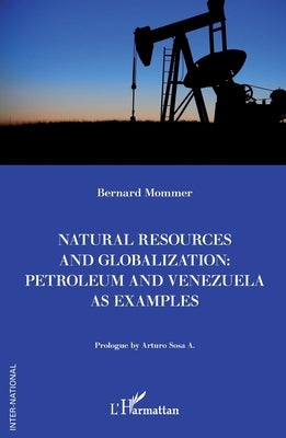 Natural resources and globalization: petroleum and Venezuela as examples by Mommer, Bernard