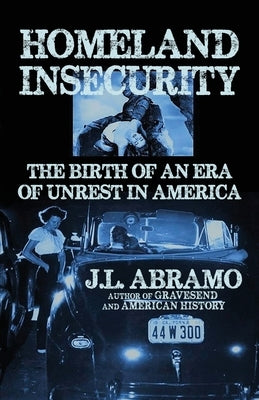Homeland Insecurity: The Birth of an Era of Unrest in America by Abramo, J. L.