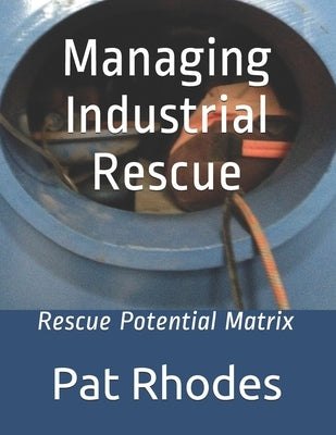 Managing Industrial Rescue: Rescue Potential Matrix by Rhodes, Pat