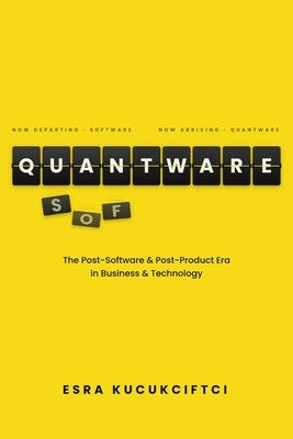 Quantware: The Post-Software and Post-Product Era in Business by Kucukciftci, Esra