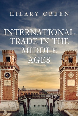 International Trade in the Middle Ages by Green, Hilary