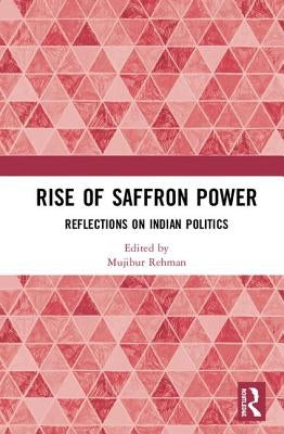 Rise of Saffron Power: Reflections on Indian Politics by Rehman, Mujibur