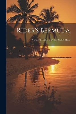 Rider's Bermuda: A Guide Book For Travelers With 4 Maps by Anonymous