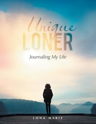Unique Loner: Journaling My Life by Lona Marie