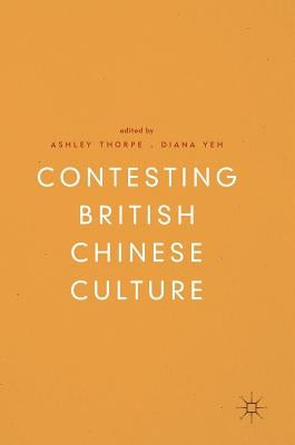 Contesting British Chinese Culture by Thorpe, Ashley