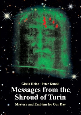 Messages from the Shroud of Turin: Mystery and Emblem for Our Day by Heinz, Gisela