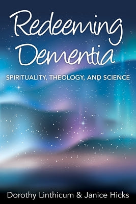 Redeeming Dementia: Spirituality, Theology, and Science by Linthicum, Dorothy