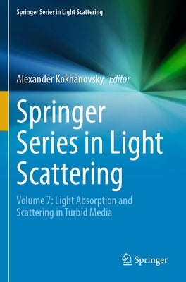 Springer Series in Light Scattering: Volume 7: Light Absorption and Scattering in Turbid Media by Kokhanovsky, Alexander