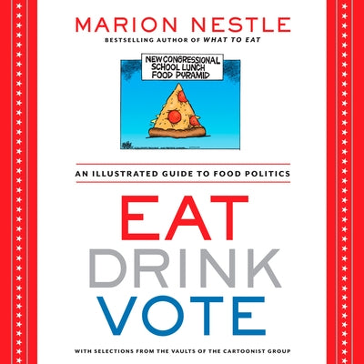 Eat Drink Vote: An Illustrated Guide to Food Politics by Nestle, Marion