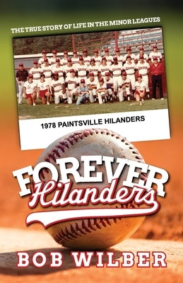 Forever Hilanders: The true story of life in the minor leagues by Wilber, Bob