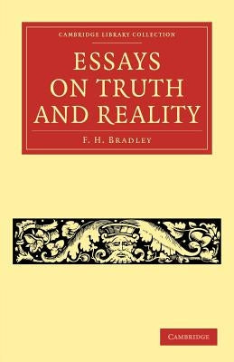 Essays on Truth and Reality by Bradley, F. H.