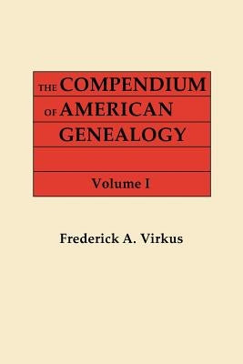 Compendium of American Genealogy: First Families of America. a Genealogical Encyclopedia of the United States. in Seven Volumes. Volume I (1925) by Virkus, Frederick A.