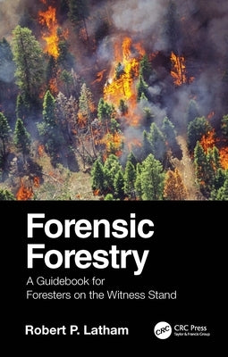 Forensic Forestry: A Guidebook for Foresters on the Witness Stand by Latham, Robert P.