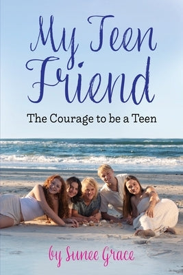 My Teen Friend: The Courage to be a Teen by Grace, Sunee
