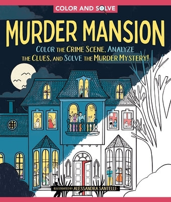 Color and Solve: Murder Mansion: Color the Crime Scene and Solve the Murder Mystery! by Santelli, Alessandra